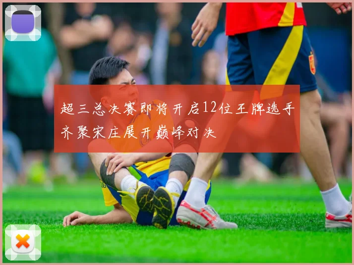 超三总决赛即将开启12位王牌选手齐聚宋庄展开巅峰对决